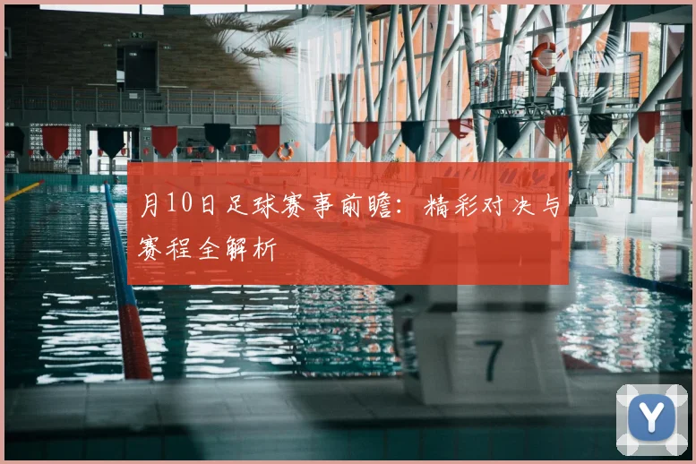 月10日足球赛事前瞻：精彩对决与赛程全解析