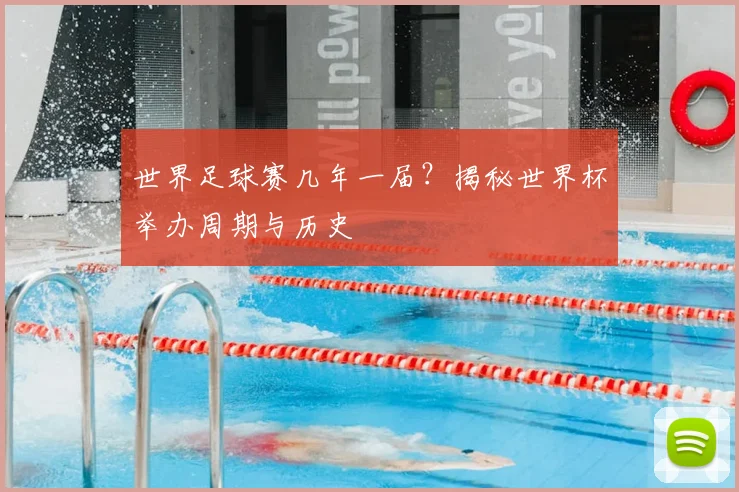 世界足球赛几年一届?揭秘世界杯举办周期与历史